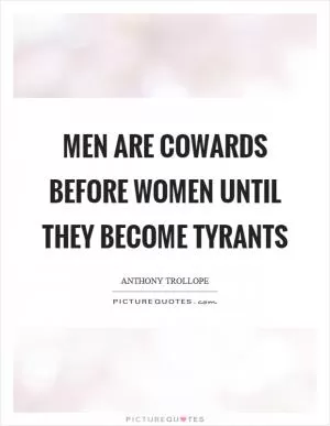 Men are cowards before women until they become tyrants Picture Quote #1
