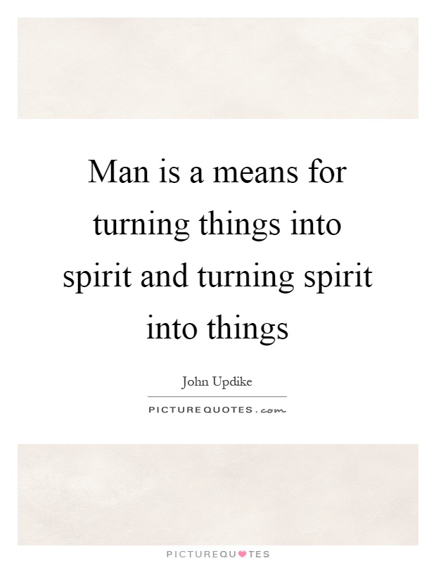 Man is a means for turning things into spirit and turning spirit into things Picture Quote #1