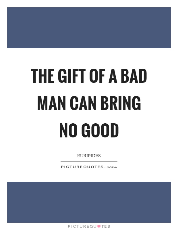 The gift of a bad man can bring no good Picture Quote #1