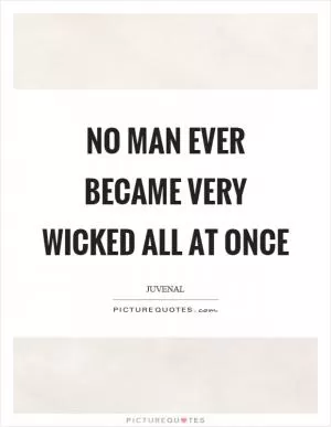 No man ever became very wicked all at once Picture Quote #1