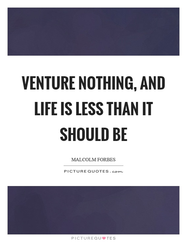 Venture nothing, and life is less than it should be Picture Quote #1