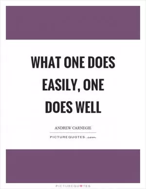 What one does easily, one does well Picture Quote #1