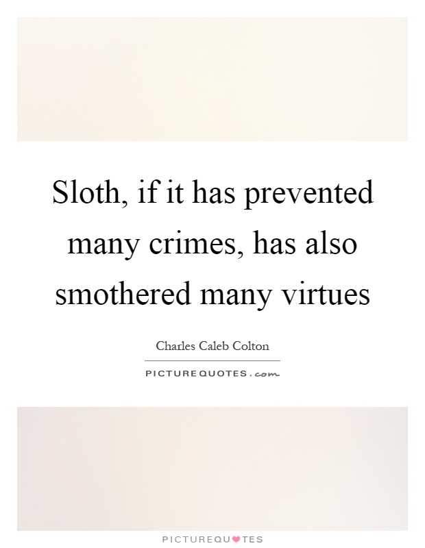 Sloth, if it has prevented many crimes, has also smothered many virtues Picture Quote #1