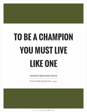 To be a champion you must live like one Picture Quote #1