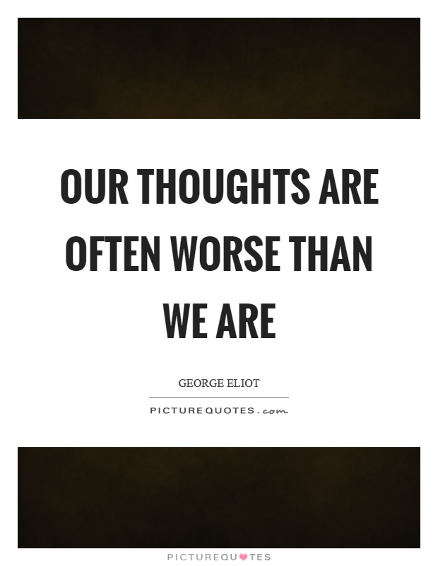 Our thoughts are often worse than we are Picture Quote #1