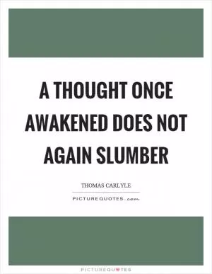 A thought once awakened does not again slumber Picture Quote #1
