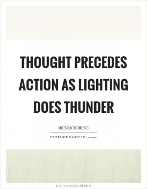 Thought precedes action as lighting does thunder Picture Quote #1