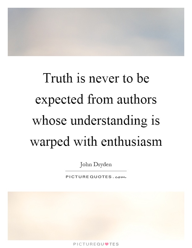 Truth is never to be expected from authors whose understanding is warped with enthusiasm Picture Quote #1