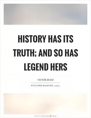 History has its truth; and so has legend hers Picture Quote #1