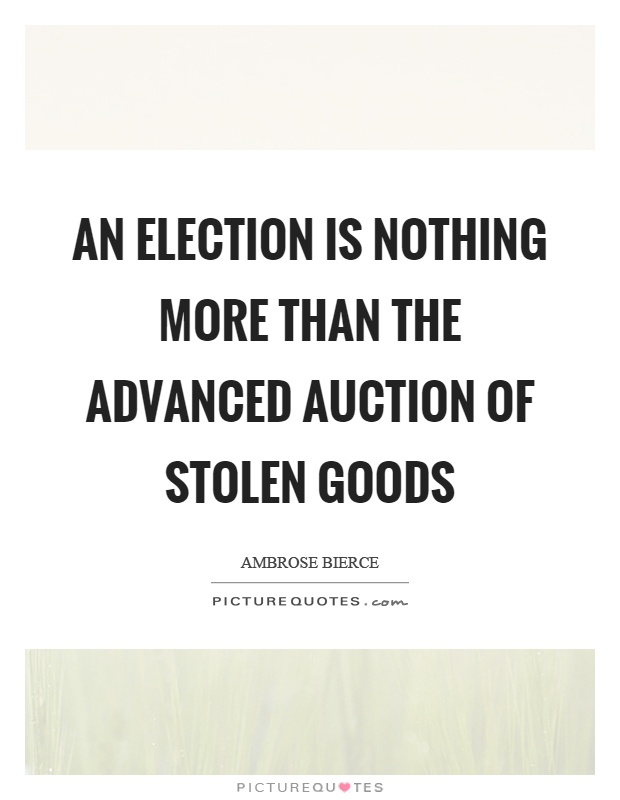 An election is nothing more than the advanced auction of stolen goods Picture Quote #1