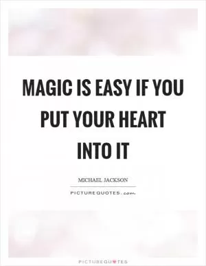 Magic is easy if you put your heart into it Picture Quote #1