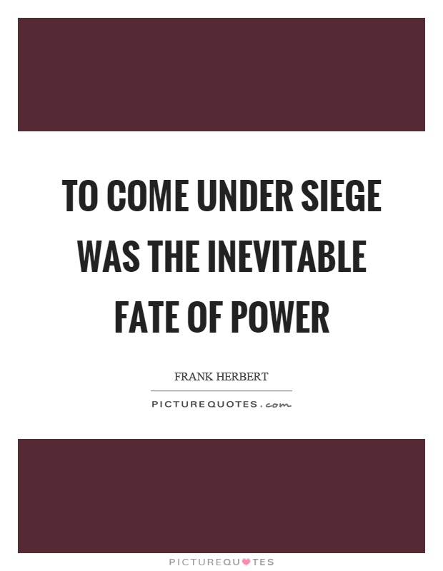 To come under siege was the inevitable fate of power Picture Quote #1