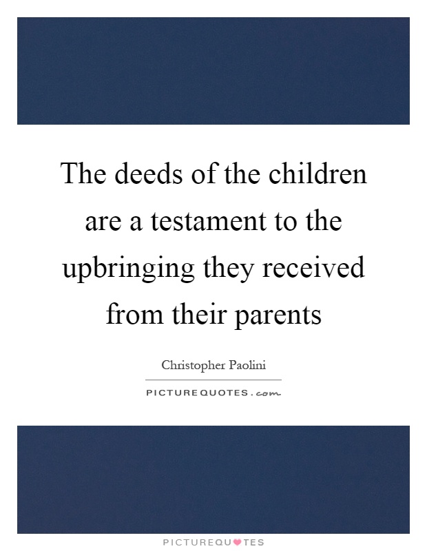 The deeds of the children are a testament to the upbringing they received from their parents Picture Quote #1