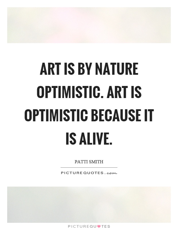 Art is by nature optimistic. Art is optimistic because it is alive Picture Quote #1