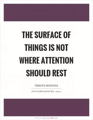 The surface of things is not where attention should rest Picture Quote #1