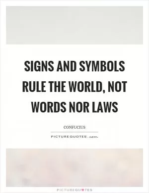 Signs and symbols rule the world, not words nor laws Picture Quote #1