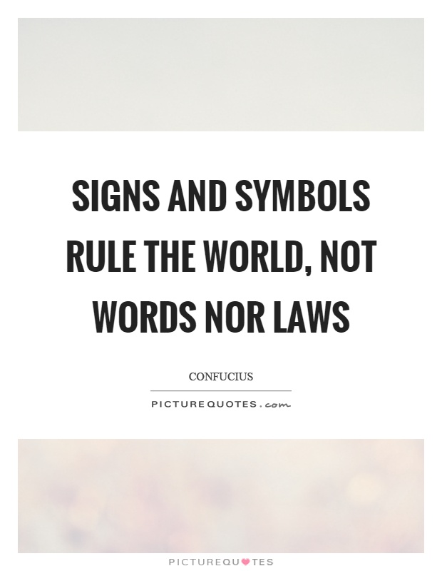 Signs and symbols rule the world, not words nor laws Picture Quote #1