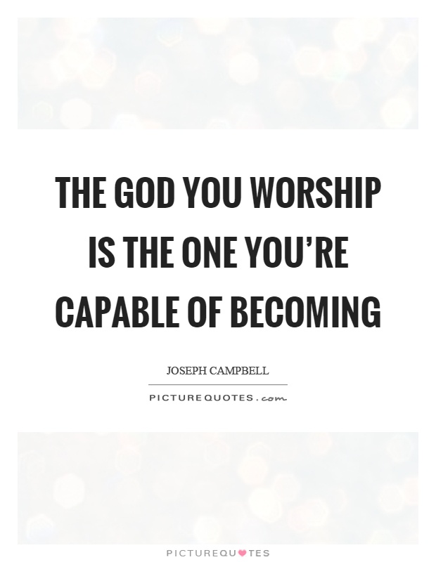 The God you worship is the one you're capable of becoming Picture Quote #1