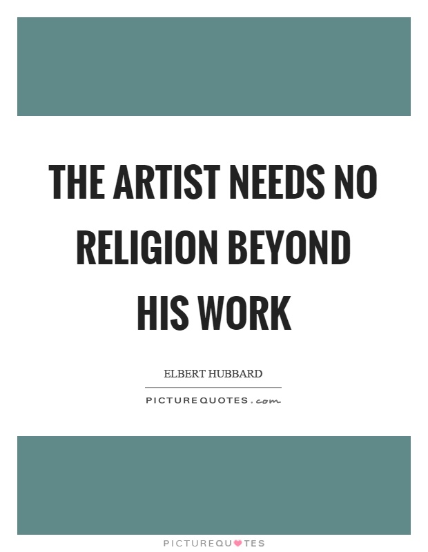 The artist needs no religion beyond his work Picture Quote #1