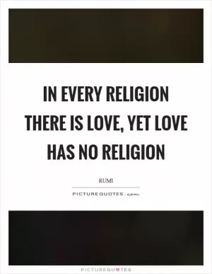 In every religion there is love, yet love has no religion Picture Quote #1
