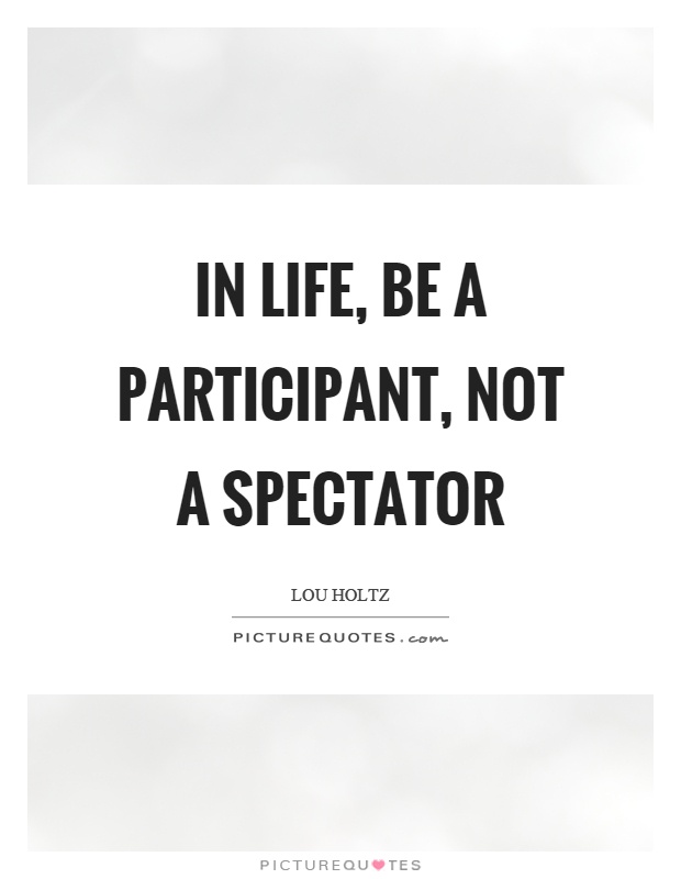In life, be a participant, not a spectator Picture Quote #1
