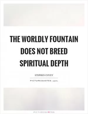The worldly fountain does not breed spiritual depth Picture Quote #1