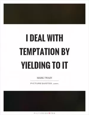 I deal with temptation by yielding to it Picture Quote #1