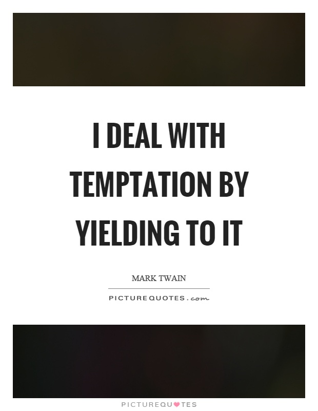 I deal with temptation by yielding to it Picture Quote #1