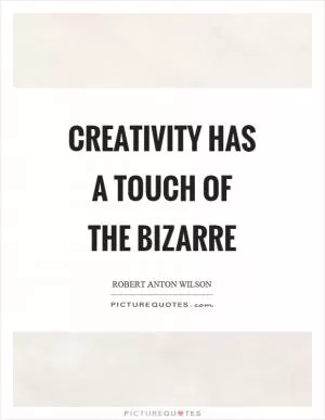 Creativity has a touch of the bizarre Picture Quote #1