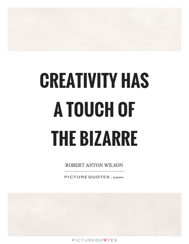 Creativity has a touch of the bizarre Picture Quote #1