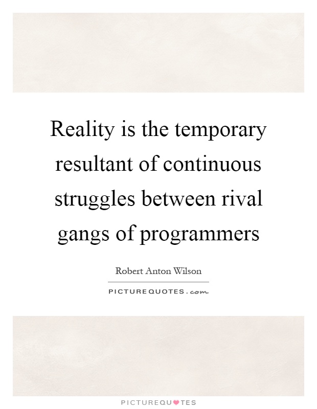 Reality is the temporary resultant of continuous struggles between rival gangs of programmers Picture Quote #1