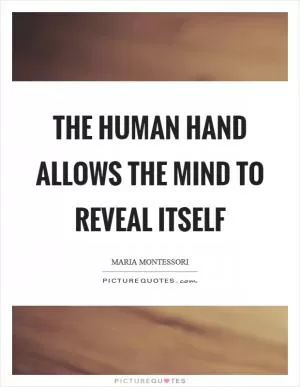 The human hand allows the mind to reveal itself Picture Quote #1