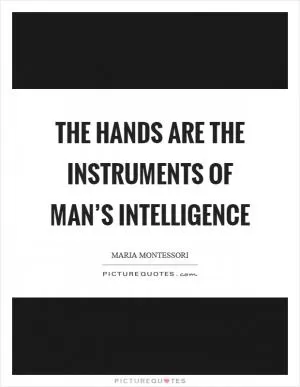 The hands are the instruments of man’s intelligence Picture Quote #1