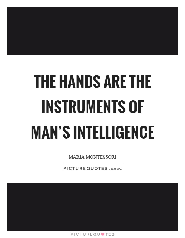 The hands are the instruments of man's intelligence Picture Quote #1