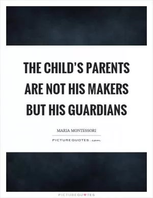 The child’s parents are not his makers but his guardians Picture Quote #1