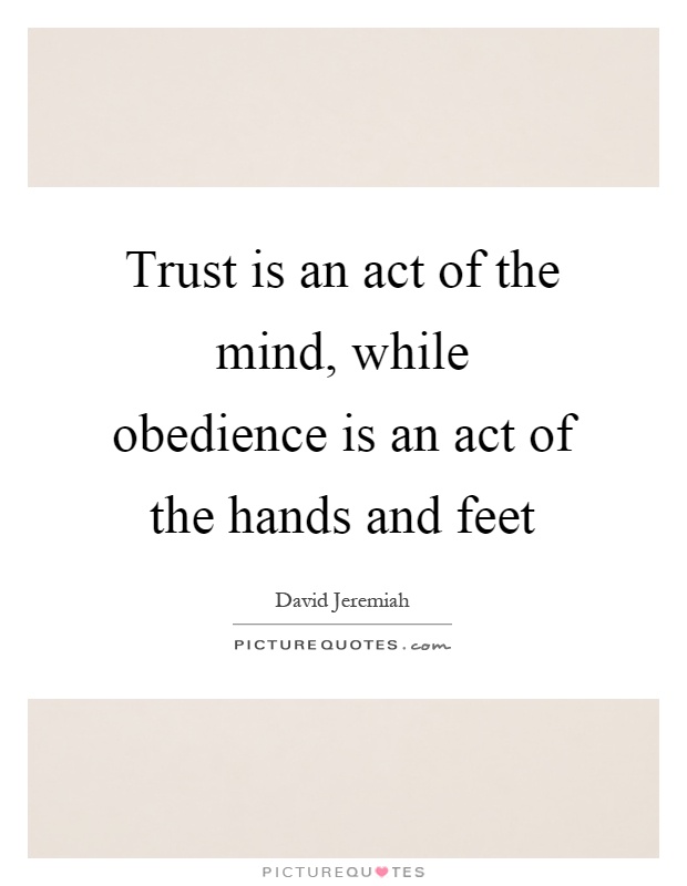Trust is an act of the mind, while obedience is an act of the hands and feet Picture Quote #1