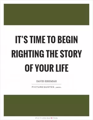 It’s time to begin righting the story of your life Picture Quote #1