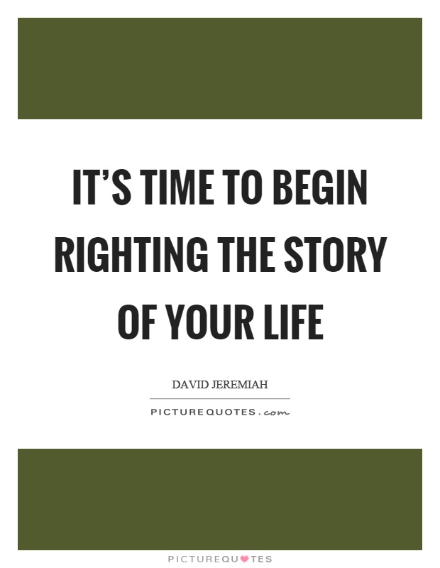 It's time to begin righting the story of your life Picture Quote #1