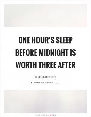 One hour’s sleep before midnight is worth three after Picture Quote #1