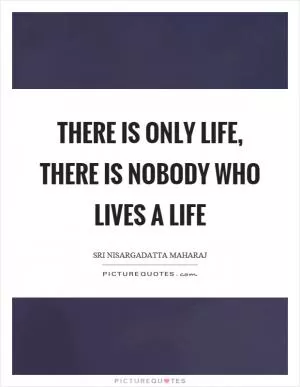 There is only life, there is nobody who lives a life Picture Quote #1