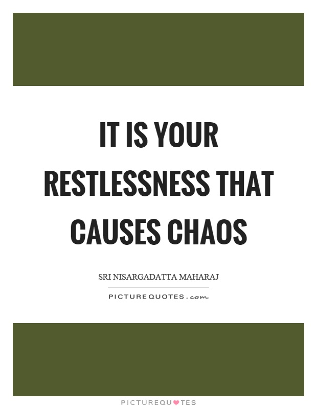 It is your restlessness that causes chaos Picture Quote #1