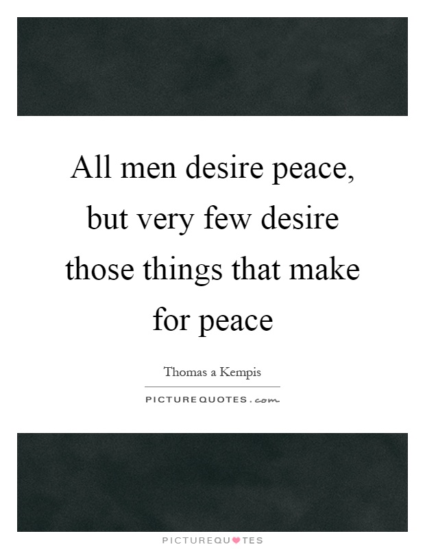 All men desire peace, but very few desire those things that make for peace Picture Quote #1