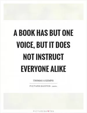 A book has but one voice, but it does not instruct everyone alike Picture Quote #1