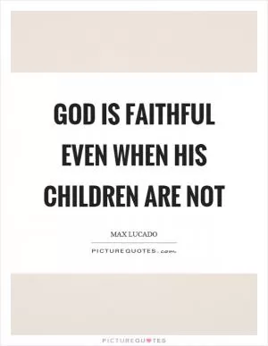 God is faithful even when his children are not Picture Quote #1