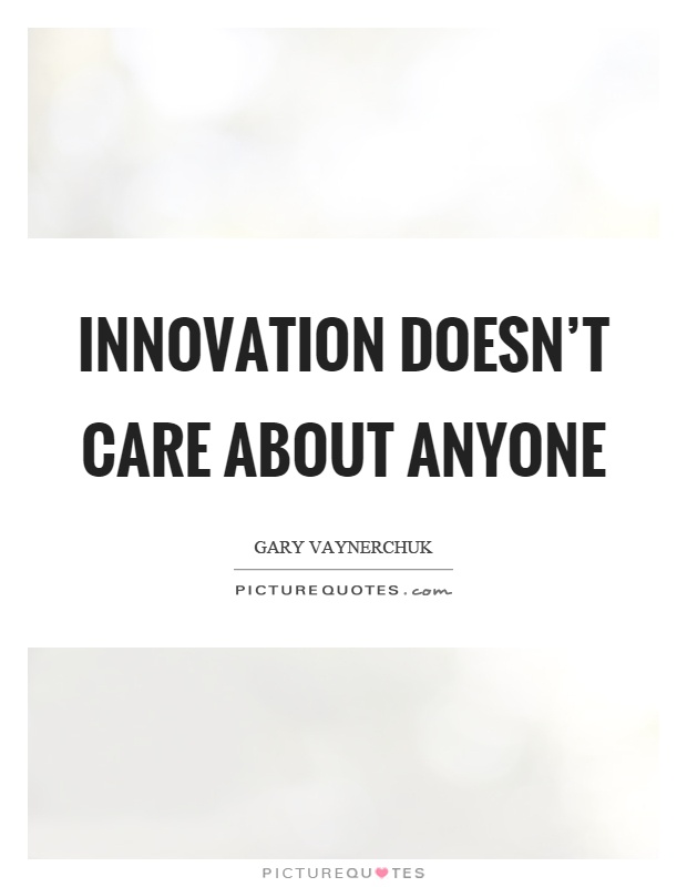 Innovation doesn't care about anyone Picture Quote #1