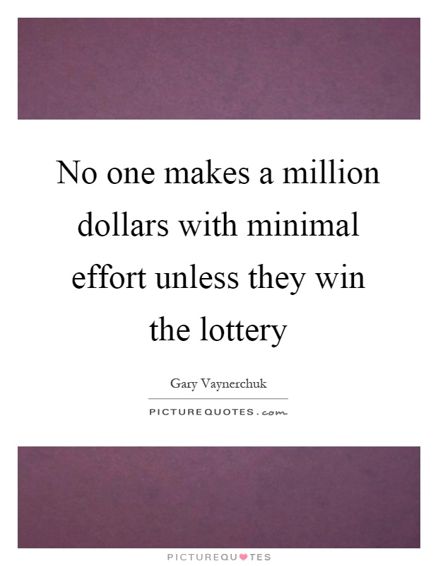 No one makes a million dollars with minimal effort unless they win the lottery Picture Quote #1