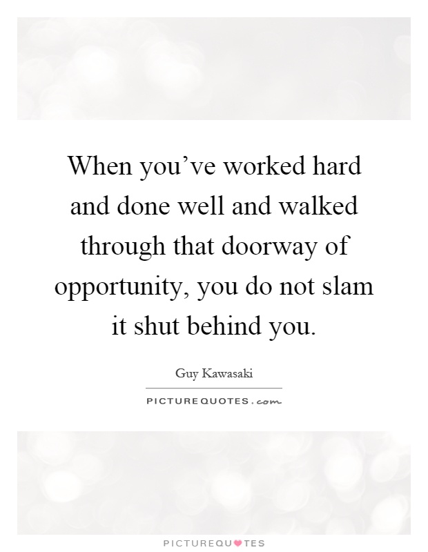 When you've worked hard and done well and walked through that doorway of opportunity, you do not slam it shut behind you Picture Quote #1