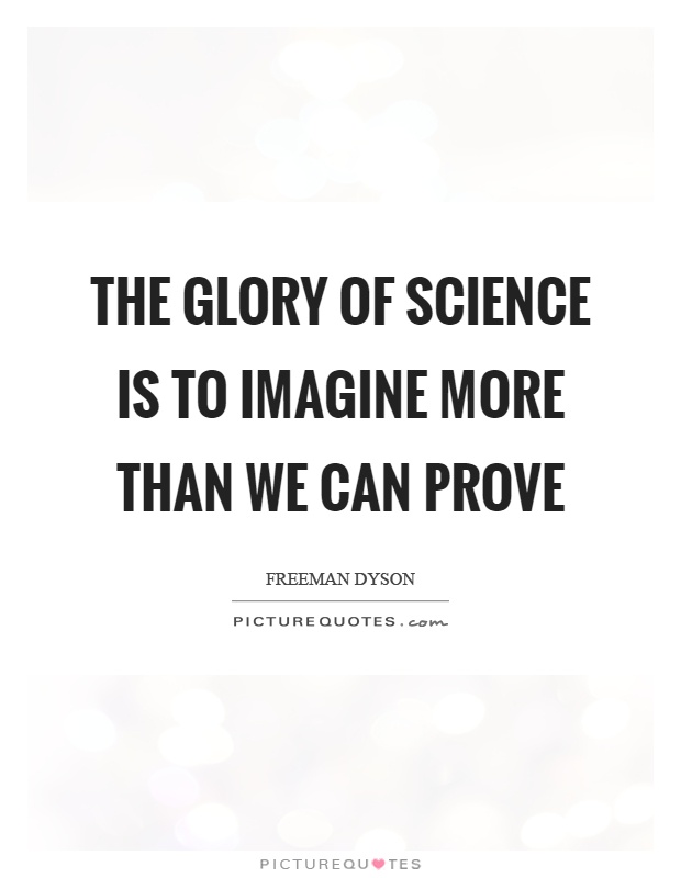 The glory of science is to imagine more than we can prove Picture Quote #1