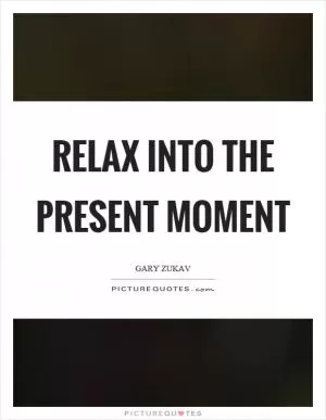 Relax into the present moment Picture Quote #1