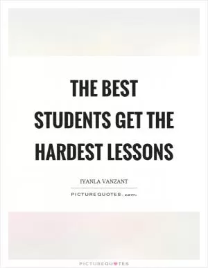 The best students get the hardest lessons Picture Quote #1